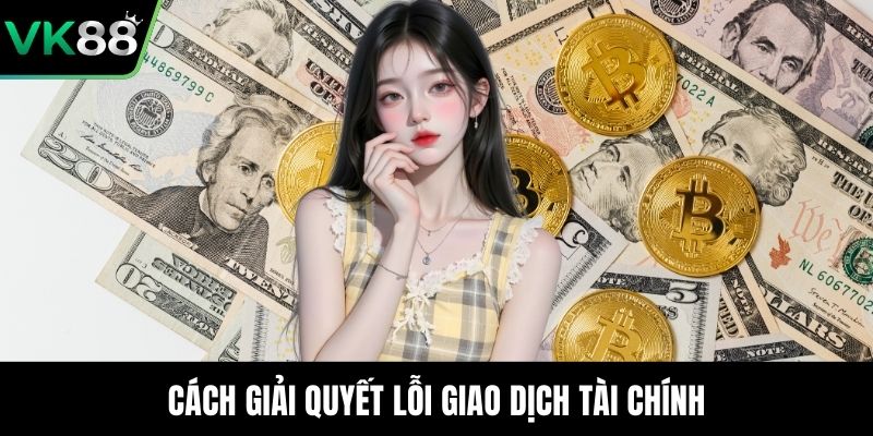 Cách giải quyết lỗi giao dịch tài chính