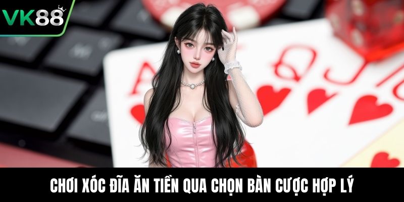 Chơi xóc đĩa ăn tiền qua chọn bàn cược hợp lý