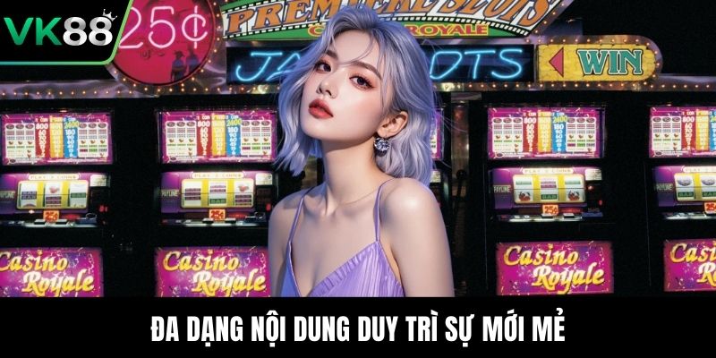 Đa dạng nội dung duy trì sự mới mẻ