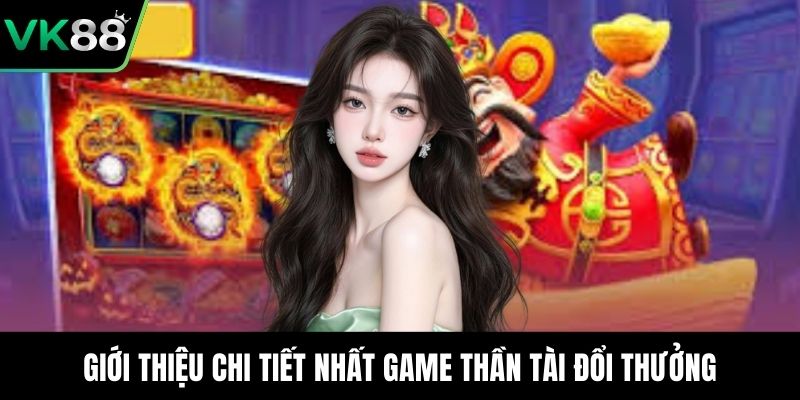 Giới thiệu chi tiết nhất game thần tài đổi thưởng