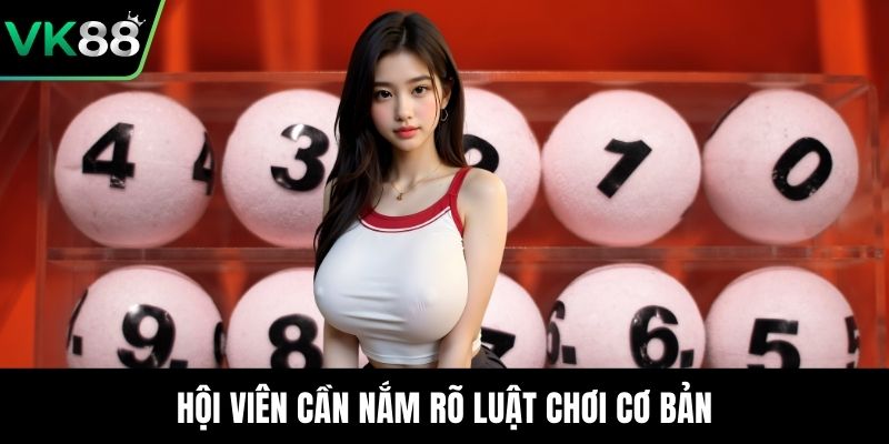 Hội viên cần nắm rõ luật chơi cơ bản