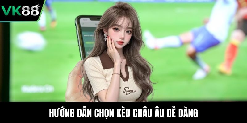 Hướng dẫn chọn kèo châu Âu dễ dàng