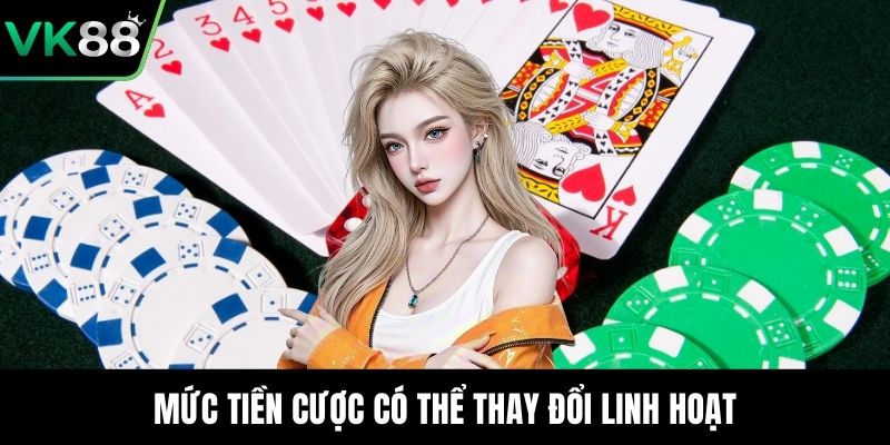 Mức tiền cược có thể thay đổi linh hoạt