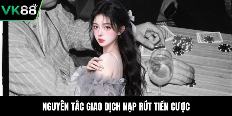 Nguyên tắc giao dịch nạp rút tiền cược