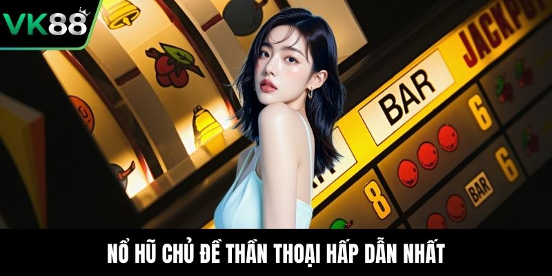 Nổ hũ chủ đề thần thoại hấp dẫn nhất