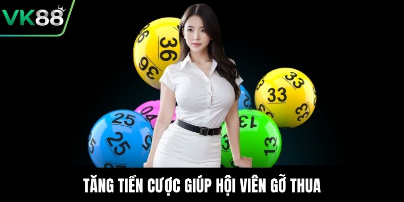 Tăng tiền cược giúp hội viên gỡ thua