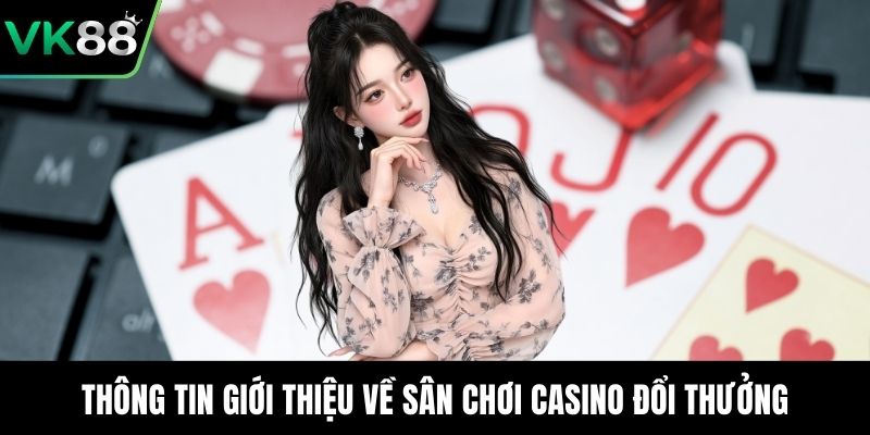 Thông tin giới thiệu về sân chơi Casino đổi thưởng 