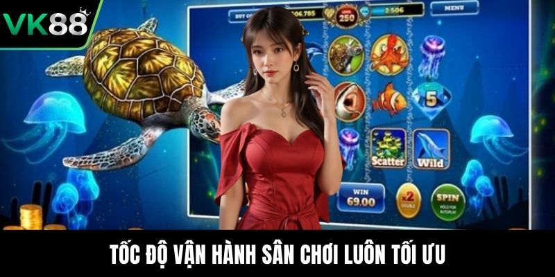 Tốc độ vận hành sân chơi luôn tối ưu