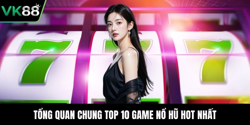 Tổng quan chung top 10 game nổ hũ hot nhất