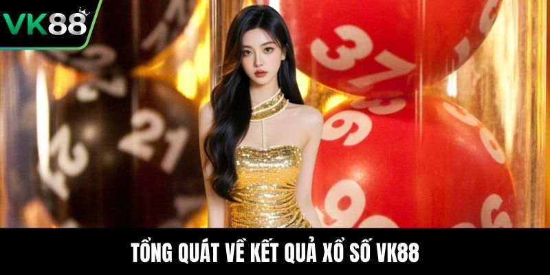 Tổng quát về kết quả xổ số VK88